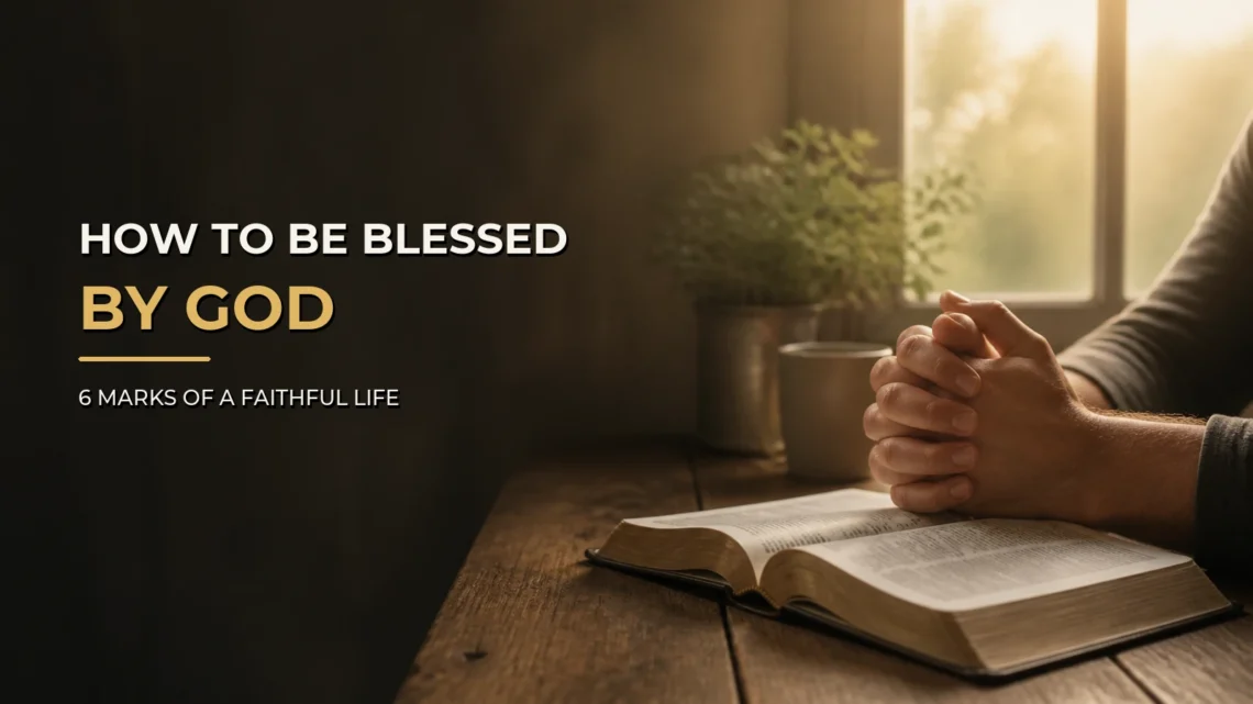 Hands folded in prayer beside an open Bible with the words “How to Be Blessed by God—6 Marks of a Faithful Life.”
