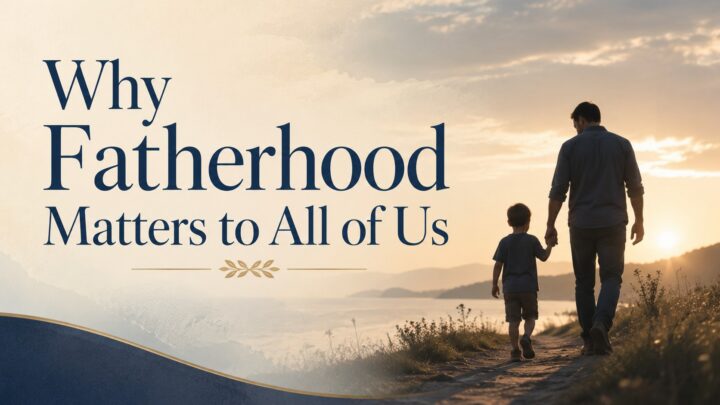 Why Fatherhood Matters to All of Us