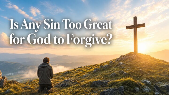 Is any sin too great for God to forgive?